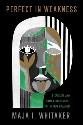 Perfect in Weakness: Disability and Human Flourishing in the New Creation (Studies in Religion) By Maja I. Whitaker Cover Image