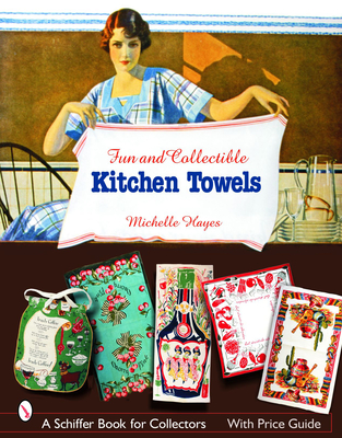 Fun & Collectible Kitchen Towels: 1930s to 1960s (Schiffer Book for Designers and Collectors) Cover Image