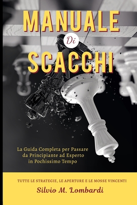 Manuale di Scacchi: La Guida Completa per Passare da Principiante ad Esperto in Pochissimo Tempo Cover Image