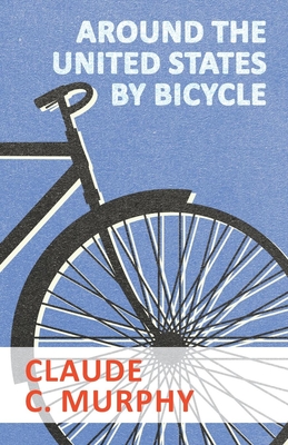 Around the United States by Bicycle By Claude C. Murphy Cover Image