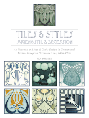 Tiles & Styles--Jugendstil & Secession: Art Nouveau and Arts & Crafts Design in German and Central European Decorative Tiles, 1895-1935