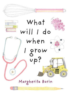 What Will I Do When I Grow Up? By Margherita Borin Cover Image