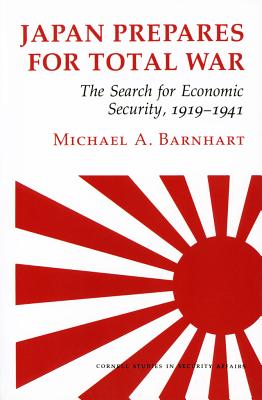 Japan Prepares for Total War: The Search for Economic Security, 1919-1941 (Cornell Studies in Security Affairs) Cover Image