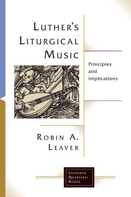 Luther's Liturgical Music (Lutheran Quarterly Books) By Robin a. Leaver Cover Image