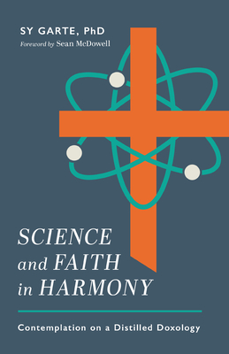 Science and Faith in Harmony: Contemplations on a Distilled Doxology By Sy Garte, Sean McDowell (Foreword by) Cover Image