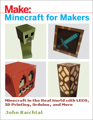 Minecraft for Makers: Minecraft in the Real World with Lego, 3D Printing, Arduino, and More! Cover Image