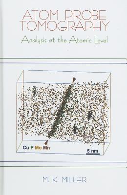 Atom Probe Tomography: Analysis at the Atomic Level By Michael K. Miller Cover Image