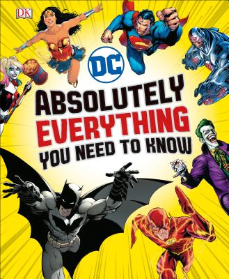 DC Comics Absolutely Everything You Need To Know By Liz Marsham, Melanie Scott, Landry Walker (Contributions by), Stephen Wiacek (Contributions by) Cover Image