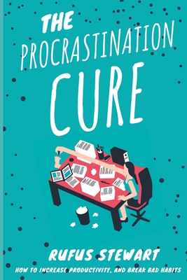 The Procrastination Cure: How to Increase Productivity, and Break Bad Habits Cover Image