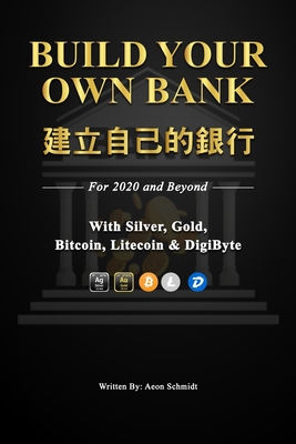 Build Your Own Bank 建立自己的銀行: For 2020 and Beyond With Silver, Gold, Bitcoin, Litecoin & DigiByte