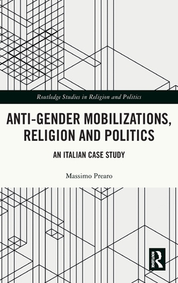 Anti-Gender Mobilizations, Religion and Politics: An Italian Case Study (Routledge Studies in Religion and Politics)