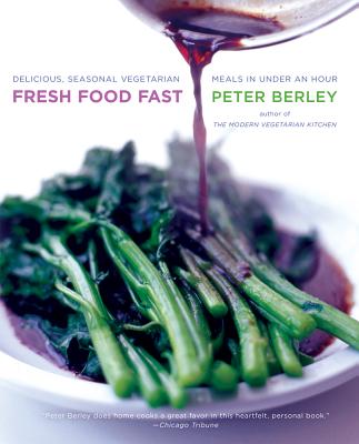 Fresh Food Fast: Delicious, Seasonal Vegetarian Meals in Under an Hour By Peter Berley Cover Image