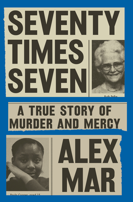 Seventy Times Seven: A True Story of Murder and Mercy By Alex Mar Cover Image