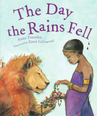 The Day the Rains Fell By Anne Faundez, Karin Littlewood (Illustrator) Cover Image