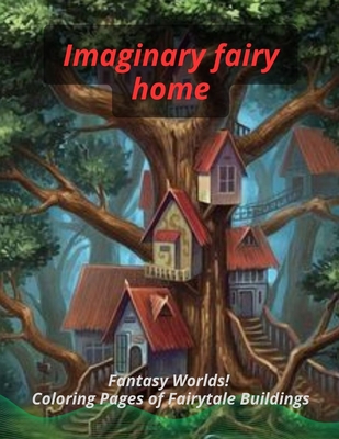 Imaginary fairy home: Fantasy words! Coloring pages of fairytale buildings Cover Image
