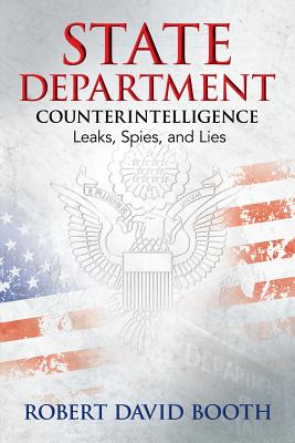 State Department Counterintelligence: Leaks, Spies, and Lies By Robert D. Booth Cover Image