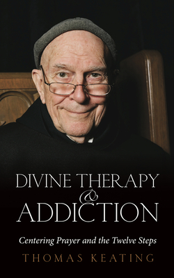 Divine Therapy and Addiction: Centering Prayer and the Twelve Steps By Thomas Keating Cover Image