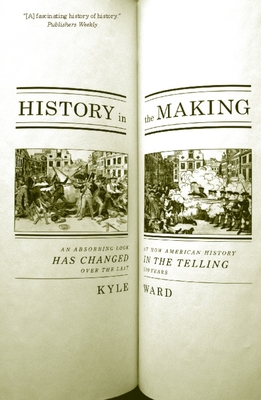 History in the Making: An Absorbing Look at How American History Has Changed in the Telling Over the Last 200 Years By Kyle Ward Cover Image
