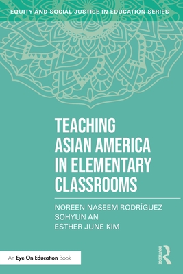 Teaching Asian America in Elementary Classrooms (Equity and Social Justice in Education)
