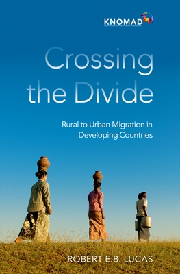 Crossing the Divide: Rural to Urban Migration in Developing Countries By Robert E. B. Lucas Cover Image