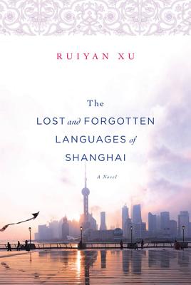 The Lost and Forgotten Languages of Shanghai: A Novel By Ruiyan Xu Cover Image