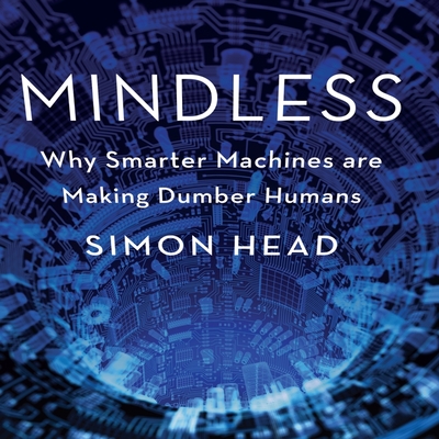 Mindless: Why Smarter Machines Are Making Dumber Humans By Simon Head, Lloyd James (Read by) Cover Image