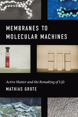 Membranes to Molecular Machines : Active Matter and the Remaking of Life (Synthesis) Cover Image
