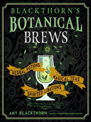 Blackthorn's Botanical Brews: Herbal Potions, Magical Teas, and Spirited Libations  Cover Image