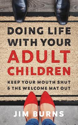 Doing Life with Your Adult Children: Keep Your Mouth Shut and the Welcome Mat Out By Jim Burns, Wayne Campbell (Read by) Cover Image