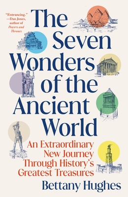 The Seven Wonders of the Ancient World: An Extraordinary New Journey Through History's Greatest Treasures By Bettany Hughes Cover Image