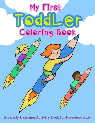 My First Toddler Coloring Book: An Early Learning Activity Book for Preschool Kids (My First Toddler Activity Books #1)