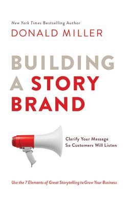 Building a Storybrand: Clarify Your Message So Customers Will Listen By Donald Miller, Donald Miller (Read by) Cover Image