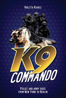 K9 Commando: Police and Army Dogs from New York to Berlin