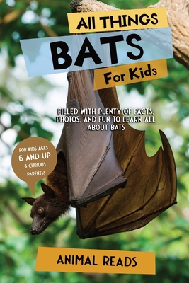 All Things Bats For Kids: Filled With Plenty of Facts, Photos, and Fun to Learn all About Bats Cover Image