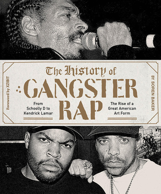 The History of Gangster Rap: From Schoolly D to Kendrick Lamar, the Rise of a Great American Art Form Cover Image