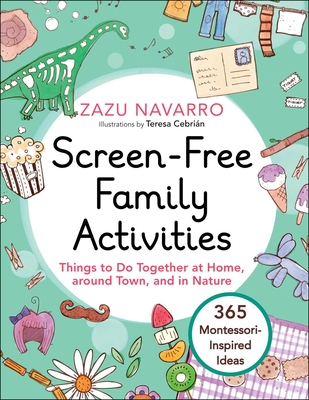 Screen-Free Family Activities: Things to Do Together at Home, around Town, and in Nature By Zazu Navarro, Teresa Cebrián (Illustrator), Allie Hauptman (Translated by) Cover Image