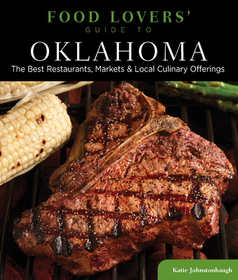 Food Lovers' Guide To(r) Oklahoma: The Best Restaurants, Markets & Local Culinary Offerings (Food Lovers' Guide to Oklahoma) By Katie Johnstonbaugh Cover Image
