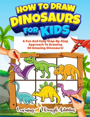 How to Draw Dinosaurs for Kids: Easy Step by Step Drawing Book for