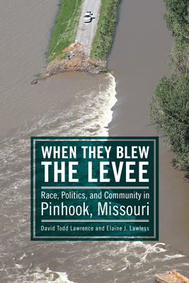 When They Blew the Levee: Race, Politics, and Community in Pinhook, Missouri By David Todd Lawrence, Elaine J. Lawless Cover Image