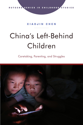China's Left-Behind Children: Caretaking, Parenting, and Struggles (Rutgers Series in Childhood Studies)