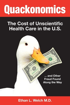 Quackonomics!: The Cost of Unscientific Health Care in the U.S. ...and Other Fraud Found Along the Way