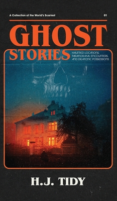 Ghost Stories: A Collection of the World's Scariest Haunted Locations, Paranormal Encounters, and Demonic Possessions Cover Image