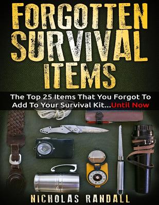 Forgotten Survival Items: The Top 25 Items That You Forgot To Add To Your  Survival KitUntil Now (Paperback)