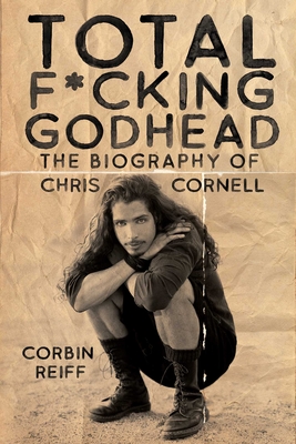 Total F*cking Godhead: The Biography of Chris Cornell By Corbin Reiff Cover Image