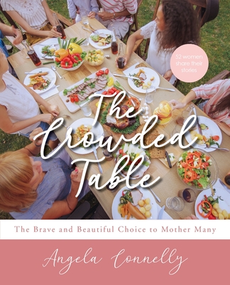 The Crowded Table: The Brave and Beautiful Choice to Mother Many By Angela Connelly Cover Image