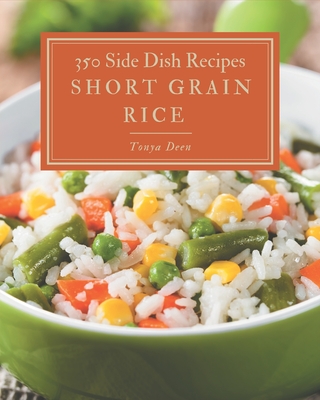 350 Short Grain Rice Side Dish Recipes: Start a New Cooking Chapter with Short Grain Rice Side Dish Cookbook! Cover Image