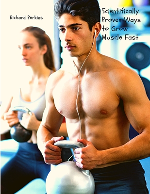 Scientifically Proven Ways to Grow Muscle Fast By William M Osborn Cover Image