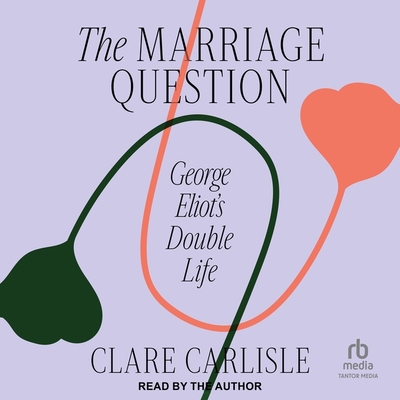 The Marriage Question: George Eliot's Double Life Cover Image