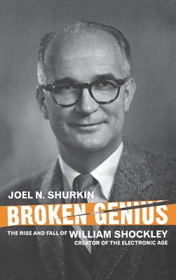Broken Genius: The Rise and Fall of William Shockley, Creator of the Electronic Age (MacMillan Science) By J. Shurkin Cover Image