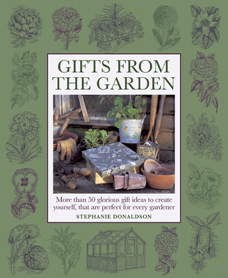 Gifts from the Garden: More Than 50 Glorious Gift Ideas to Create Yourself, That Are Perfect for Every Gardener Cover Image